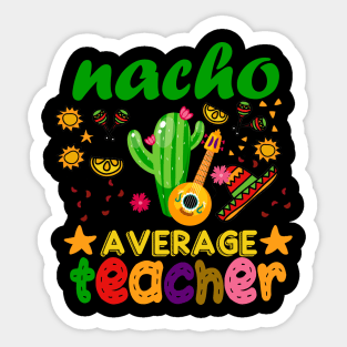 Nacho Average Teacher Mexican Teacher Cinco de Mayo Sticker